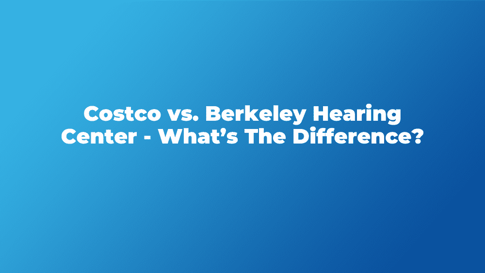 Costco vs. Berkeley Hearing Center – What’s The Difference?