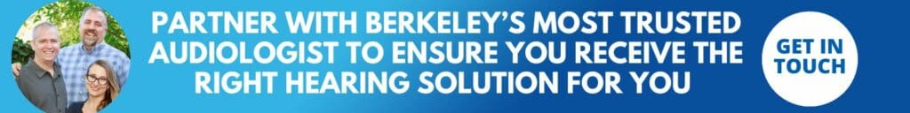Partner With Berkeley’s Most Trusted Audiologist To Ensure You Receive The Right Hearing Solution For You 